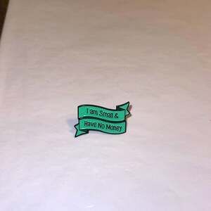 I’m small & have no money Pin Brooch